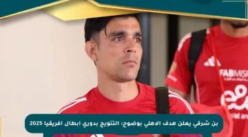 بن شرقي يعلن هدف الأهلي بوضوح: التتويج بدوري أبطال إفريقيا 2025